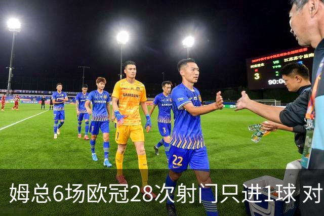 姆总6场欧冠28次射门只进1球 对米兰8脚未破门