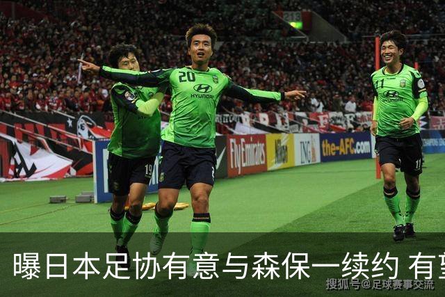 曝日本足协有意与森保一续约 有望带领日本队三度出战世界杯