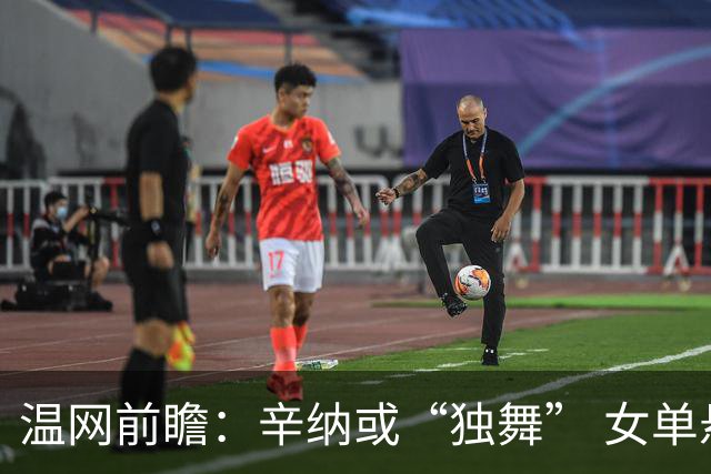 温网前瞻：辛纳或“独舞” 女单悬念大