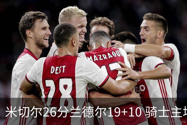 米切尔26分兰德尔19+10 骑士主场遭遇三连败